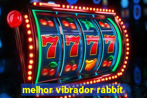 melhor vibrador rabbit